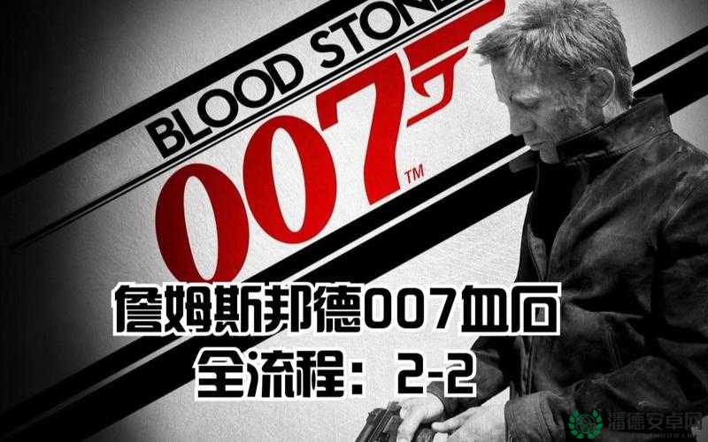 詹姆斯邦德007，血石游戏深度解析——新手必备第二章图文教学