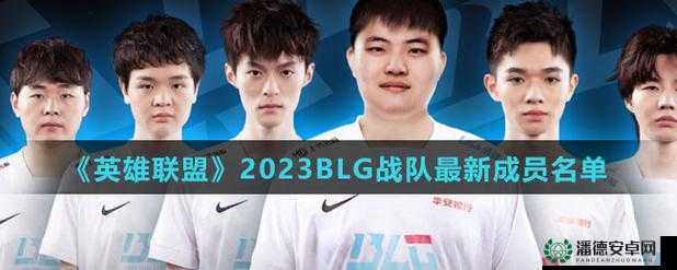 英雄联盟2023 BLG战队最新成员名单究竟有哪些惊喜变动？
